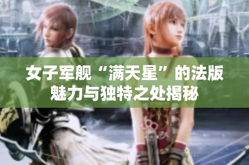 女子军舰“满天星”的法版魅力与独特之处揭秘