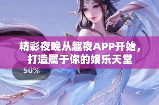 精彩夜晚从趣夜APP开始，打造属于你的娱乐天堂