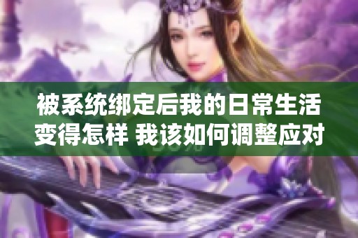 被系统绑定后我的日常生活变得怎样 我该如何调整应对呢