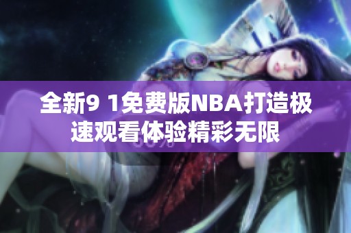 全新9 1免费版NBA打造极速观看体验精彩无限