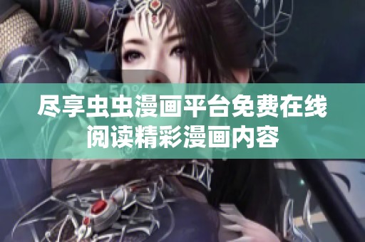 尽享虫虫漫画平台免费在线阅读精彩漫画内容