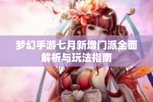 梦幻手游七月新增门派全面解析与玩法指南