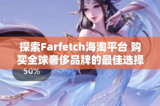 探索Farfetch海淘平台 购买全球奢侈品牌的最佳选择