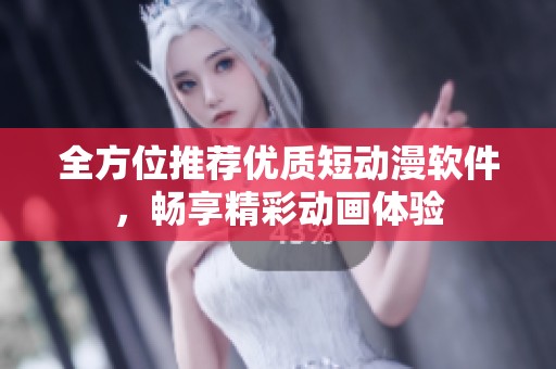 全方位推荐优质短动漫软件，畅享精彩动画体验