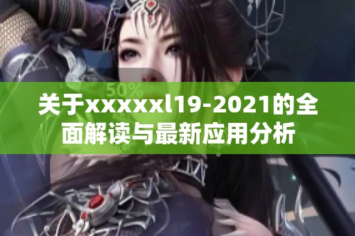 关于xxxxxl19-2021的全面解读与最新应用分析