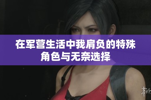 在军营生活中我肩负的特殊角色与无奈选择