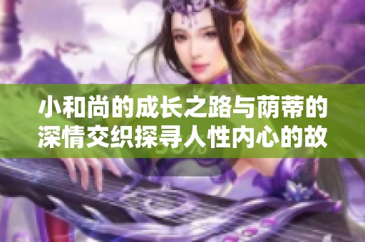小和尚的成长之路与荫蒂的深情交织探寻人性内心的故事