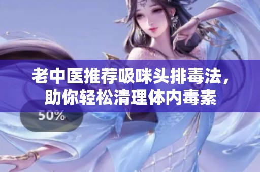 老中医推荐吸咪头排毒法，助你轻松清理体内毒素