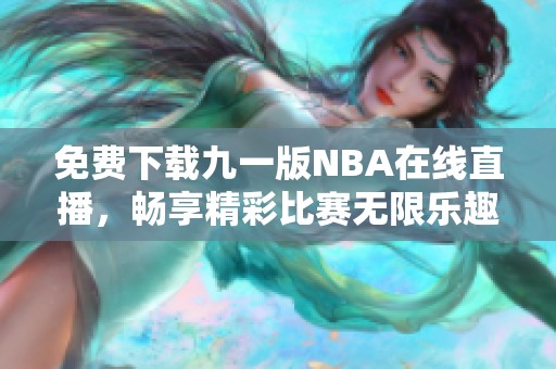 免费下载九一版NBA在线直播，畅享精彩比赛无限乐趣！