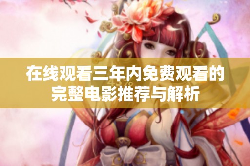 在线观看三年内免费观看的完整电影推荐与解析