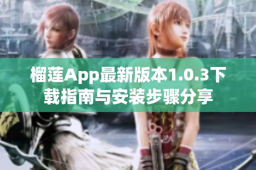 榴莲App最新版本1.0.3下载指南与安装步骤分享