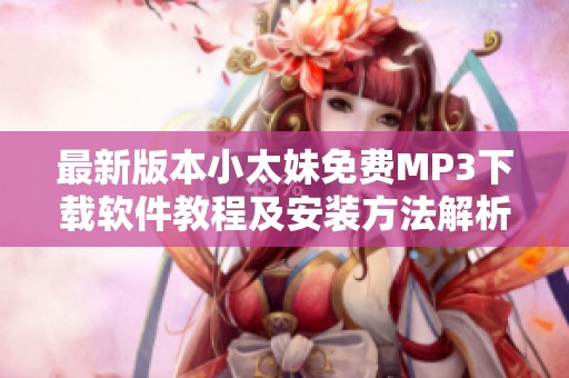 最新版本小太妹免费MP3下载软件教程及安装方法解析