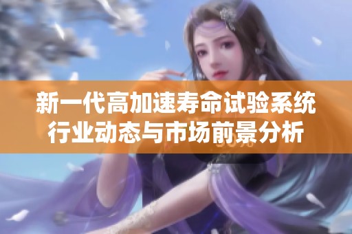 新一代高加速寿命试验系统行业动态与市场前景分析
