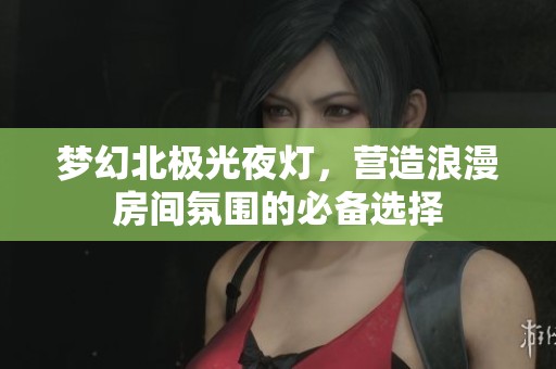 梦幻北极光夜灯，营造浪漫房间氛围的必备选择