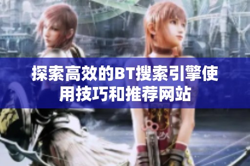 探索高效的BT搜索引擎使用技巧和推荐网站