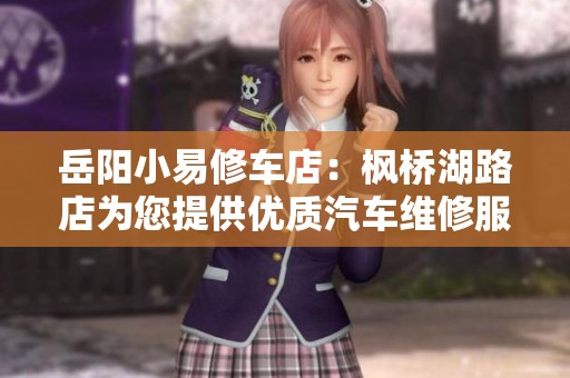 岳阳小易修车店：枫桥湖路店为您提供优质汽车维修服务