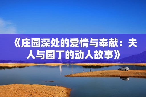 《庄园深处的爱情与奉献：夫人与园丁的动人故事》