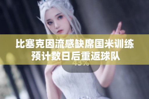 比塞克因流感缺席国米训练 预计数日后重返球队