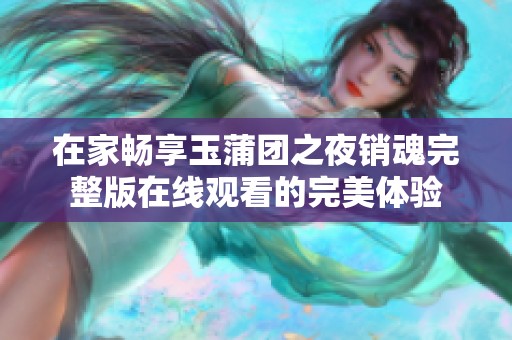 在家畅享玉蒲团之夜销魂完整版在线观看的完美体验