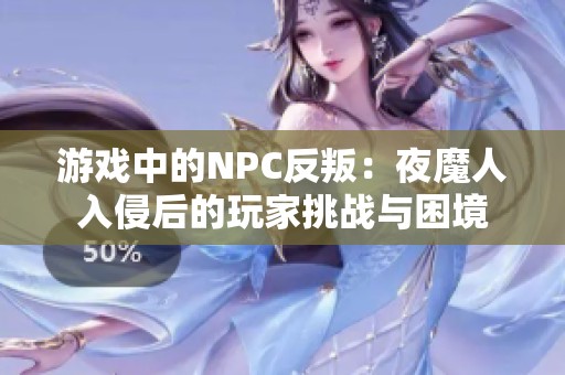 游戏中的NPC反叛：夜魔人入侵后的玩家挑战与困境