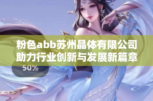 粉色abb苏州晶体有限公司助力行业创新与发展新篇章