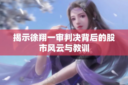 揭示徐翔一审判决背后的股市风云与教训