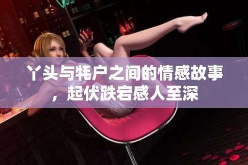 丫头与牦户之间的情感故事，起伏跌宕感人至深