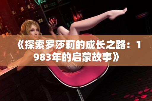 《探索罗莎莉的成长之路：1983年的启蒙故事》