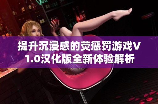 提升沉浸感的荧惩罚游戏V1.0汉化版全新体验解析