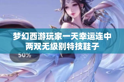 梦幻西游玩家一天幸运连中两双无级别特技鞋子