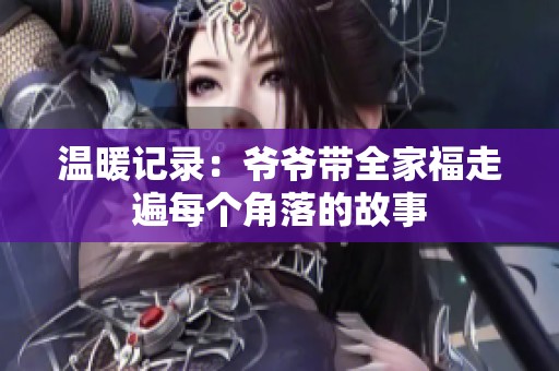 温暖记录：爷爷带全家福走遍每个角落的故事