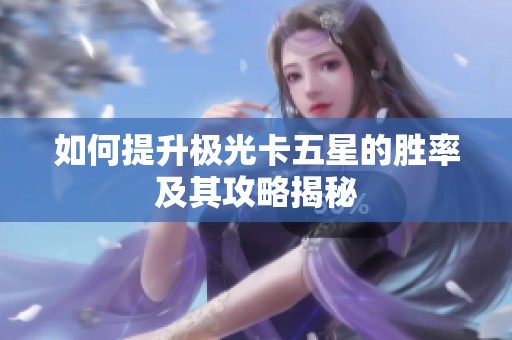 如何提升极光卡五星的胜率及其攻略揭秘