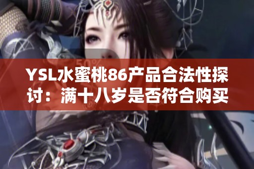 YSL水蜜桃86产品合法性探讨：满十八岁是否符合购买条件？