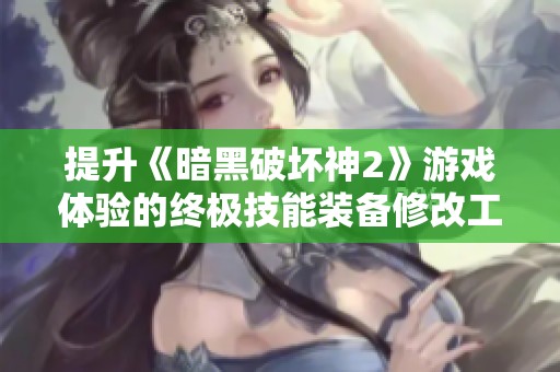 提升《暗黑破坏神2》游戏体验的终极技能装备修改工具介绍
