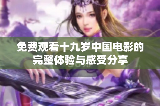 免费观看十九岁中国电影的完整体验与感受分享