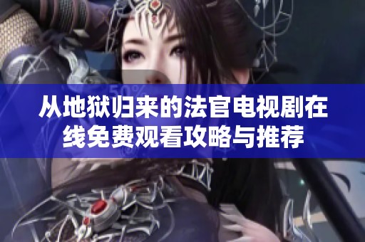 从地狱归来的法官电视剧在线免费观看攻略与推荐