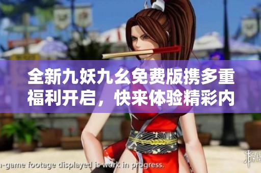 全新九妖九幺免费版携多重福利开启，快来体验精彩内容