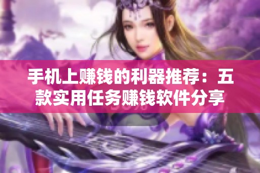 手机上赚钱的利器推荐：五款实用任务赚钱软件分享