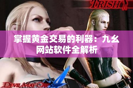 掌握黄金交易的利器：九幺网站软件全解析