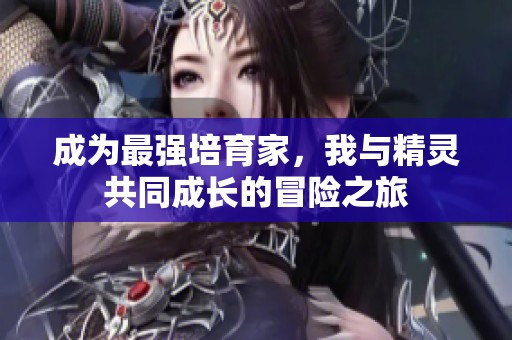 成为最强培育家，我与精灵共同成长的冒险之旅