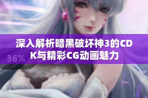 深入解析暗黑破坏神3的CDK与精彩CG动画魅力