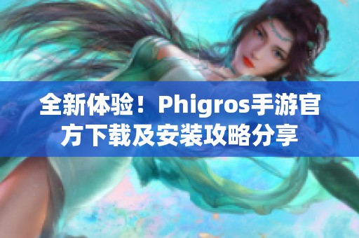 全新体验！Phigros手游官方下载及安装攻略分享