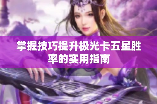 掌握技巧提升极光卡五星胜率的实用指南