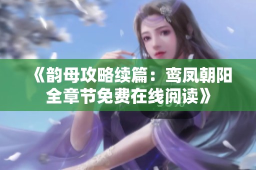《韵母攻略续篇：鸾凤朝阳全章节免费在线阅读》