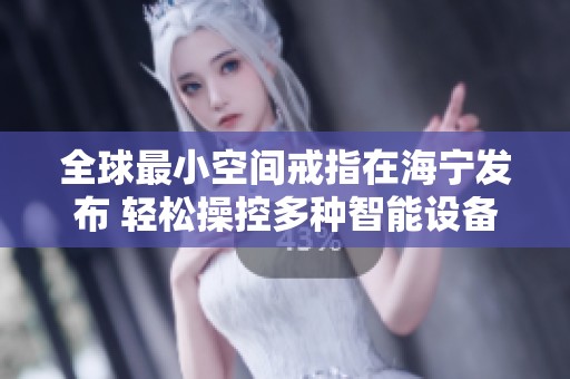 全球最小空间戒指在海宁发布 轻松操控多种智能设备