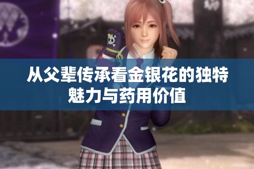 从父辈传承看金银花的独特魅力与药用价值