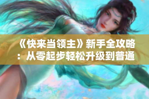 《快来当领主》新手全攻略：从零起步轻松升级到普通80级秘笈