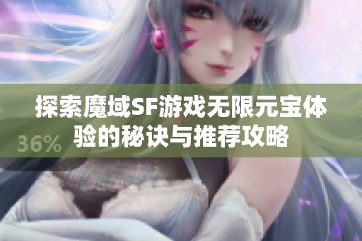 探索魔域SF游戏无限元宝体验的秘诀与推荐攻略
