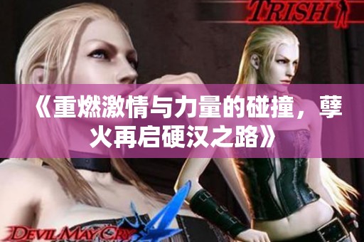 《重燃激情与力量的碰撞，孽火再启硬汉之路》