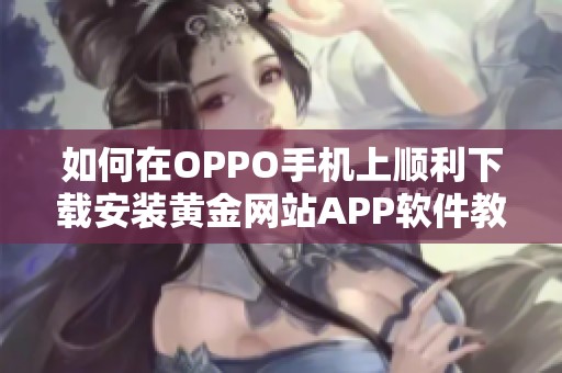 如何在OPPO手机上顺利下载安装黄金网站APP软件教程